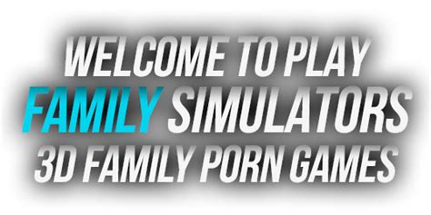 Familysex games - FamilySimulator.com is the one and only real family sex simulator game. Live out your imagination in our custom 3D free family porn games. Play the #1 3D Family Sex Simulator Porn Games. PLAY GAME. EXTREMELY TABOO FAMILY PORN GAME TRY NOT TO CUM! 3D Adult Sex Simulation Games Make You Cum!